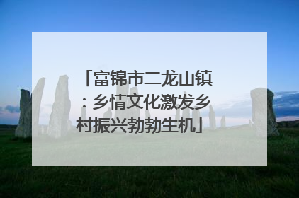 富锦市二龙山镇：乡情文化激发乡村振兴勃勃生机