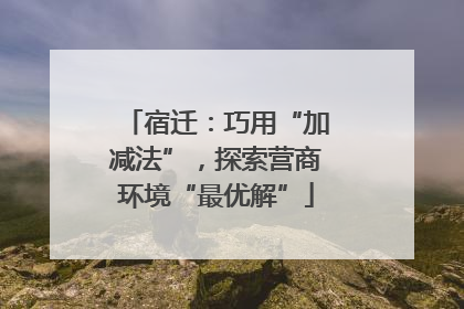 宿迁：巧用“加减法”，探索营商环境“最优解”