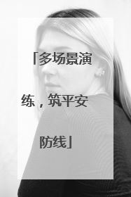 多场景演练，筑平安防线