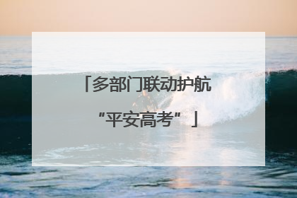 多部门联动护航“平安高考”