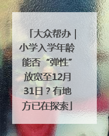大众帮办｜小学入学年龄能否“弹性”放宽至12月31日？有地方已在探索