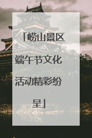 崂山景区端午节文化活动精彩纷呈