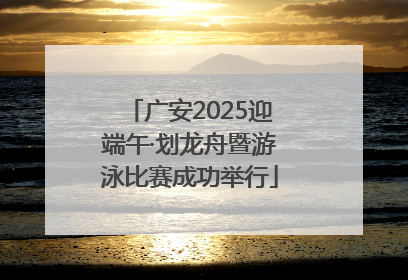 广安2025迎端午·划龙舟暨游泳比赛成功举行
