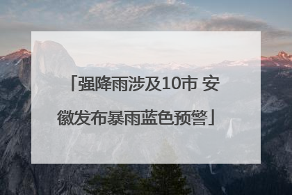 强降雨涉及10市 安徽发布暴雨蓝色预警
