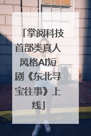 掌阅科技首部类真人风格AI短剧《东北寻宝往事》上线
