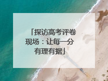 探访高考评卷现场：让每一分有理有据