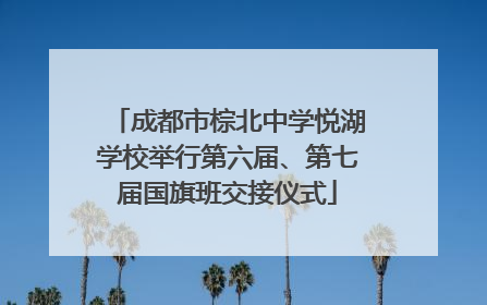 成都市棕北中学悦湖学校举行第六届、第七届国旗班交接仪式