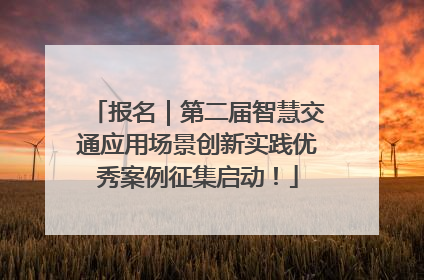报名｜第二届智慧交通应用场景创新实践优秀案例征集启动！