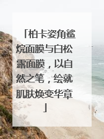 柏卡姿角鲨烷面膜与白松露面膜，以自然之笔，绘就肌肤焕变华章