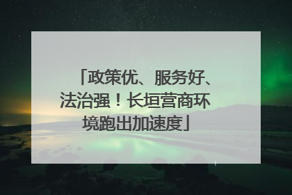 政策优、服务好、法治强！长垣营商环境跑出加速度