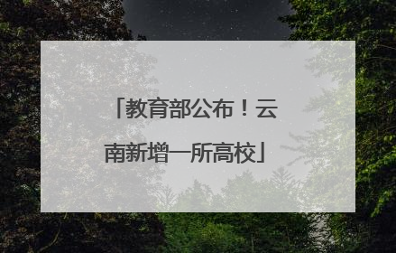 教育部公布！云南新增一所高校