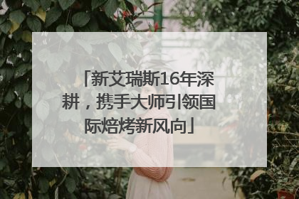 新艾瑞斯16年深耕，携手大师引领国际焙烤新风向