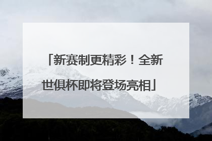 新赛制更精彩！全新世俱杯即将登场亮相