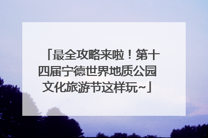 最全攻略来啦！第十四届宁德世界地质公园文化旅游节这样玩~