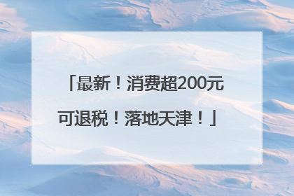 最新！消费超200元可退税！落地天津！