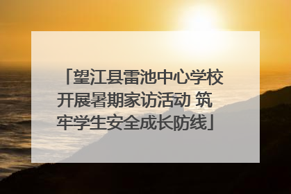 望江县雷池中心学校开展暑期家访活动 筑牢学生安全成长防线