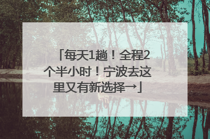 每天1趟！全程2个半小时！宁波去这里又有新选择→