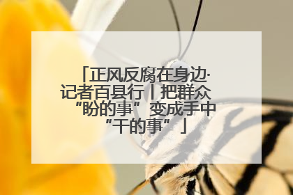 正风反腐在身边·记者百县行丨把群众“盼的事”变成手中“干的事”