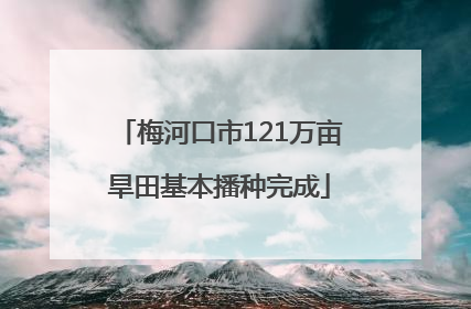 梅河口市121万亩旱田基本播种完成