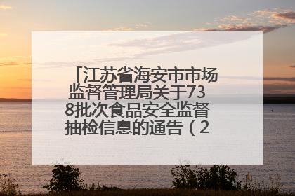 江苏省海安市市场监督管理局关于738批次食品安全监督抽检信息的通告（2025年第4期）