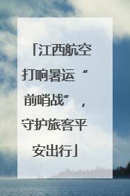 江西航空打响暑运“前哨战”，守护旅客平安出行