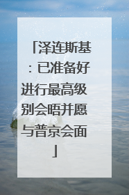 泽连斯基：已准备好进行最高级别会晤并愿与普京会面