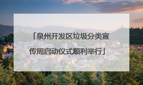 泉州开发区垃圾分类宣传周启动仪式顺利举行