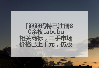 泡泡玛特已注册80余枚Labubu相关商标，二手市场价格已上千元，仿版工厂负责人：都在欠货，根本不够分
