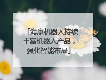 海康机器人持续丰富机器人产品，强化智能布局