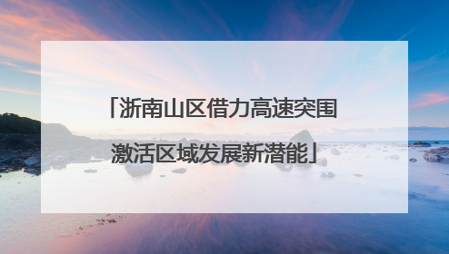 浙南山区借力高速突围 激活区域发展新潜能