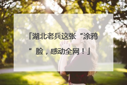 湖北老兵这张“涂鸦”脸，感动全网！