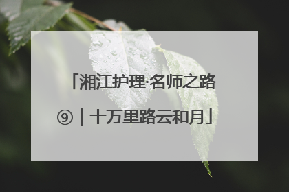 湘江护理·名师之路⑨｜十万里路云和月