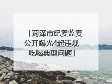 菏泽市纪委监委公开曝光4起违规吃喝典型问题
