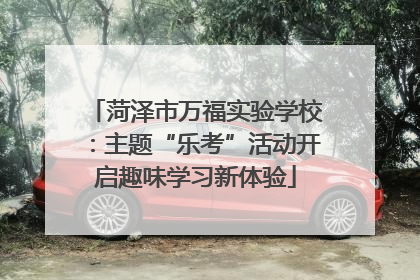 菏泽市万福实验学校：主题“乐考”活动开启趣味学习新体验