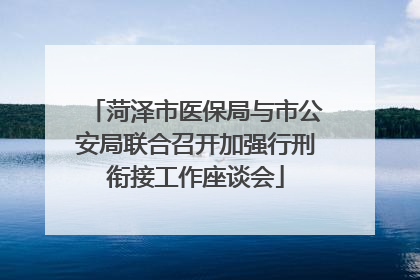 菏泽市医保局与市公安局联合召开加强行刑衔接工作座谈会