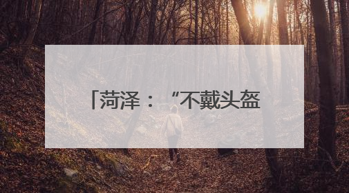 菏泽：“不戴头盔”？持续曝光！