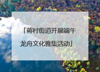 蒋村街道开展端午龙舟文化雅集活动