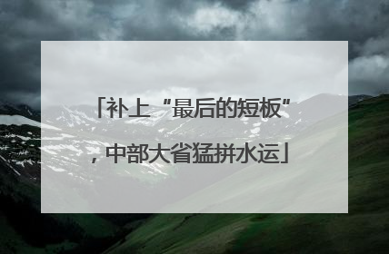 补上“最后的短板”，中部大省猛拼水运