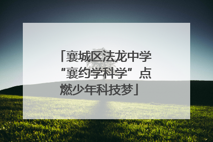 襄城区法龙中学“襄约学科学”点燃少年科技梦