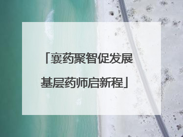襄药聚智促发展 基层药师启新程
