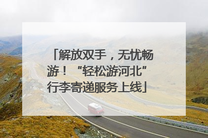 解放双手，无忧畅游！“轻松游河北”行李寄递服务上线