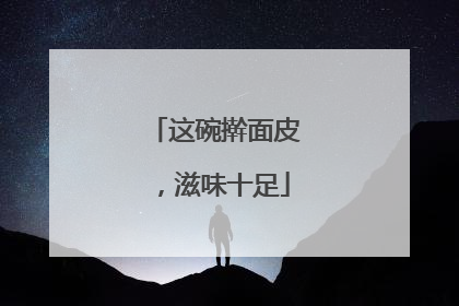 这碗擀面皮，滋味十足