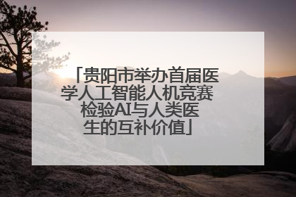 贵阳市举办首届医学人工智能人机竞赛 检验AI与人类医生的互补价值