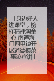 身边好人进课堂，榜样精神润童心 南通海门四甲镇开展道德模范事迹宣讲