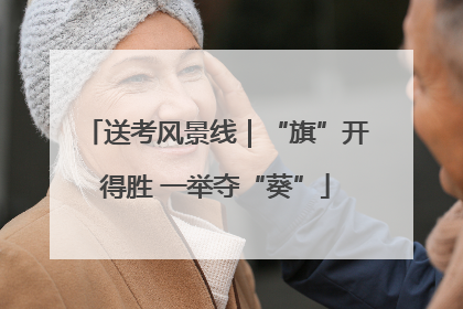 送考风景线｜“旗”开得胜 一举夺“葵”