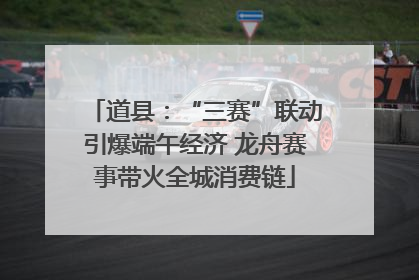 道县：“三赛”联动引爆端午经济 龙舟赛事带火全城消费链