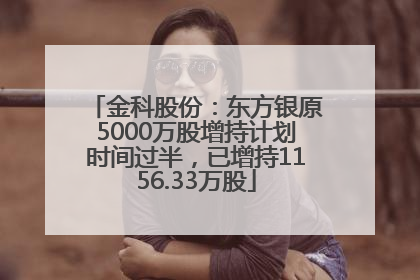 金科股份：东方银原5000万股增持计划时间过半，已增持1156.33万股