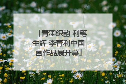 青墨织韵 利笔生辉 李青利中国画作品展开幕