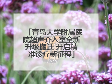 青岛大学附属医院超声介入室全新升级搬迁 开启精准诊疗新征程