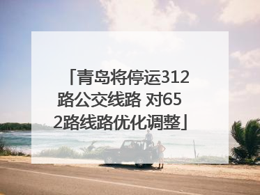 青岛将停运312路公交线路 对652路线路优化调整